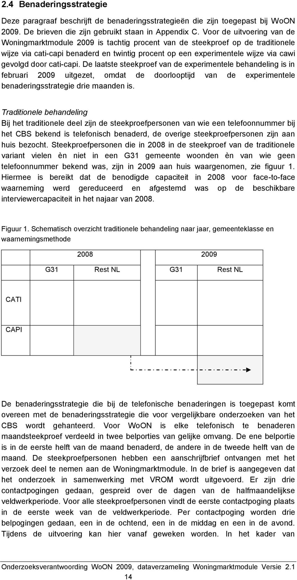 door cati-capi. De laatste steekproef van de experimentele behandeling is in februari 2009 uitgezet, omdat de doorlooptijd van de experimentele benaderingsstrategie drie maanden is.