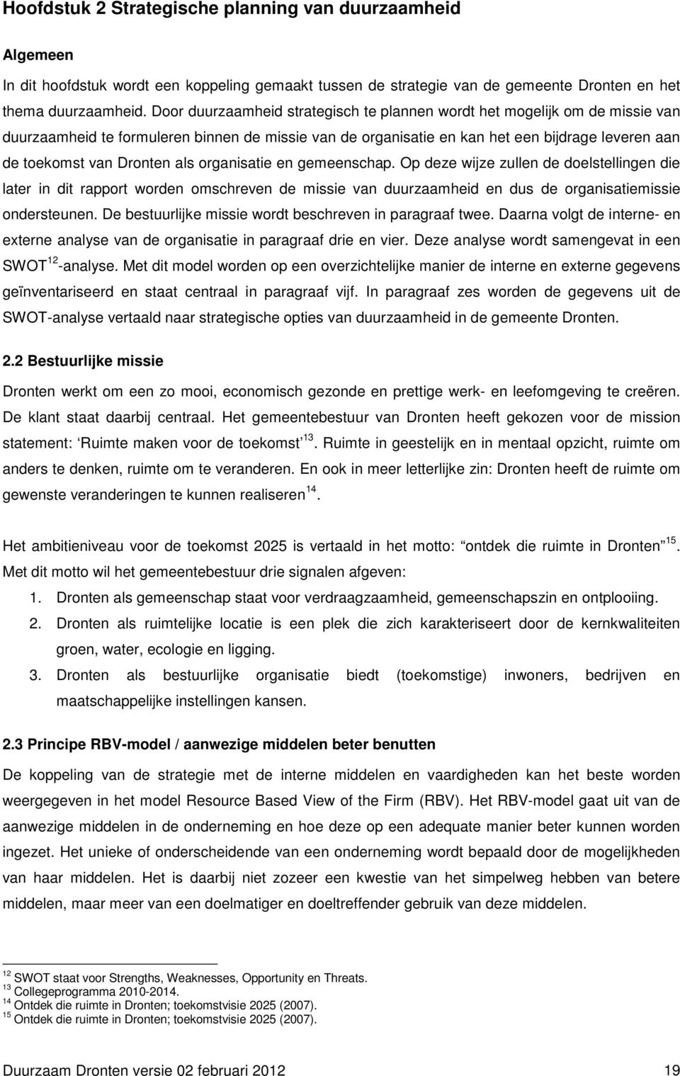 als organisatie en gemeenschap. Op deze wijze zullen de doelstellingen die later in dit rapport worden omschreven de missie van duurzaamheid en dus de organisatiemissie ondersteunen.