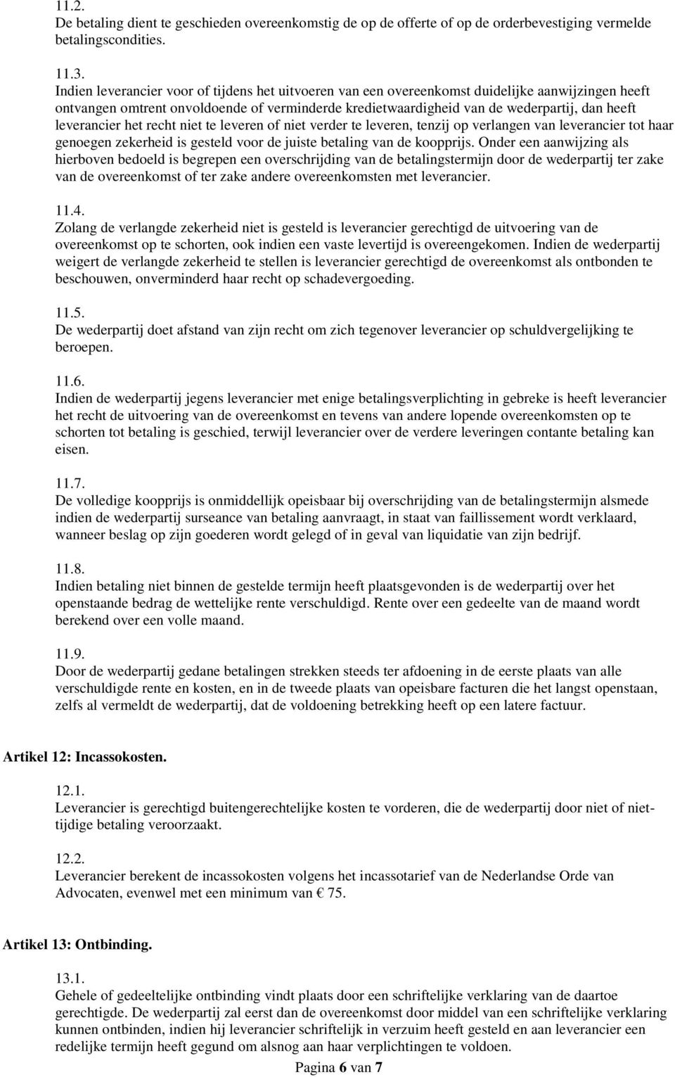 leverancier het recht niet te leveren of niet verder te leveren, tenzij op verlangen van leverancier tot haar genoegen zekerheid is gesteld voor de juiste betaling van de koopprijs.