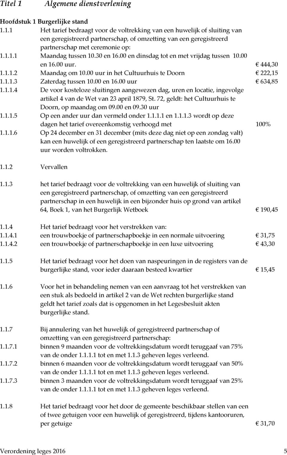 1.1.4 De voor kosteloze sluitingen aangewezen dag, uren en locatie, ingevolge artikel 4 van de Wet van 23 april 1879, St. 72, geldt: het Cultuurhuis te Doorn, op maandag om 09.00 en 09.30 uur 1.1.1.5 Op een ander uur dan vermeld onder 1.