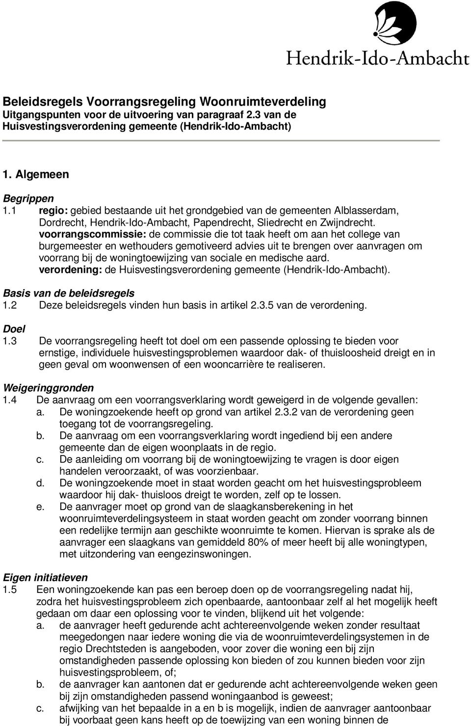 voorrangscommissie: de commissie die tot taak heeft om aan het college van burgemeester en wethouders gemotiveerd advies uit te brengen over aanvragen om voorrang bij de woningtoewijzing van sociale