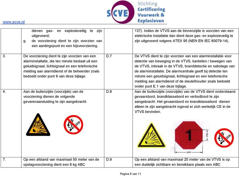 De voorziening dient te zijn voorzien van een alarminstallatie, die ten minste bestaat uit een geluidsignaal, lichtsignaal en een telefonische melding aan alarmdienst of de beheerder zoals bedoeld