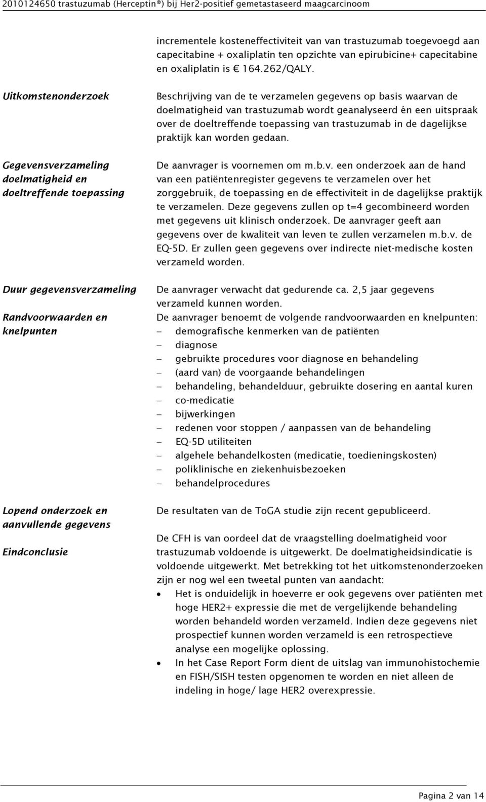 Uitkomstenonderzoek Beschrijving van de te verzamelen gegevens op basis waarvan de doelmatigheid van trastuzumab wordt geanalyseerd én een uitspraak over de doeltreffende toepassing van trastuzumab