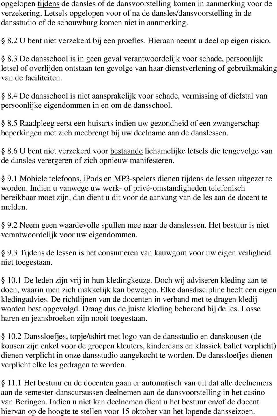 8.3 De dansschool is in geen geval verantwoordelijk voor schade, persoonlijk letsel of overlijden ontstaan ten gevolge van haar dienstverlening of gebruikmaking van de faciliteiten. 8.