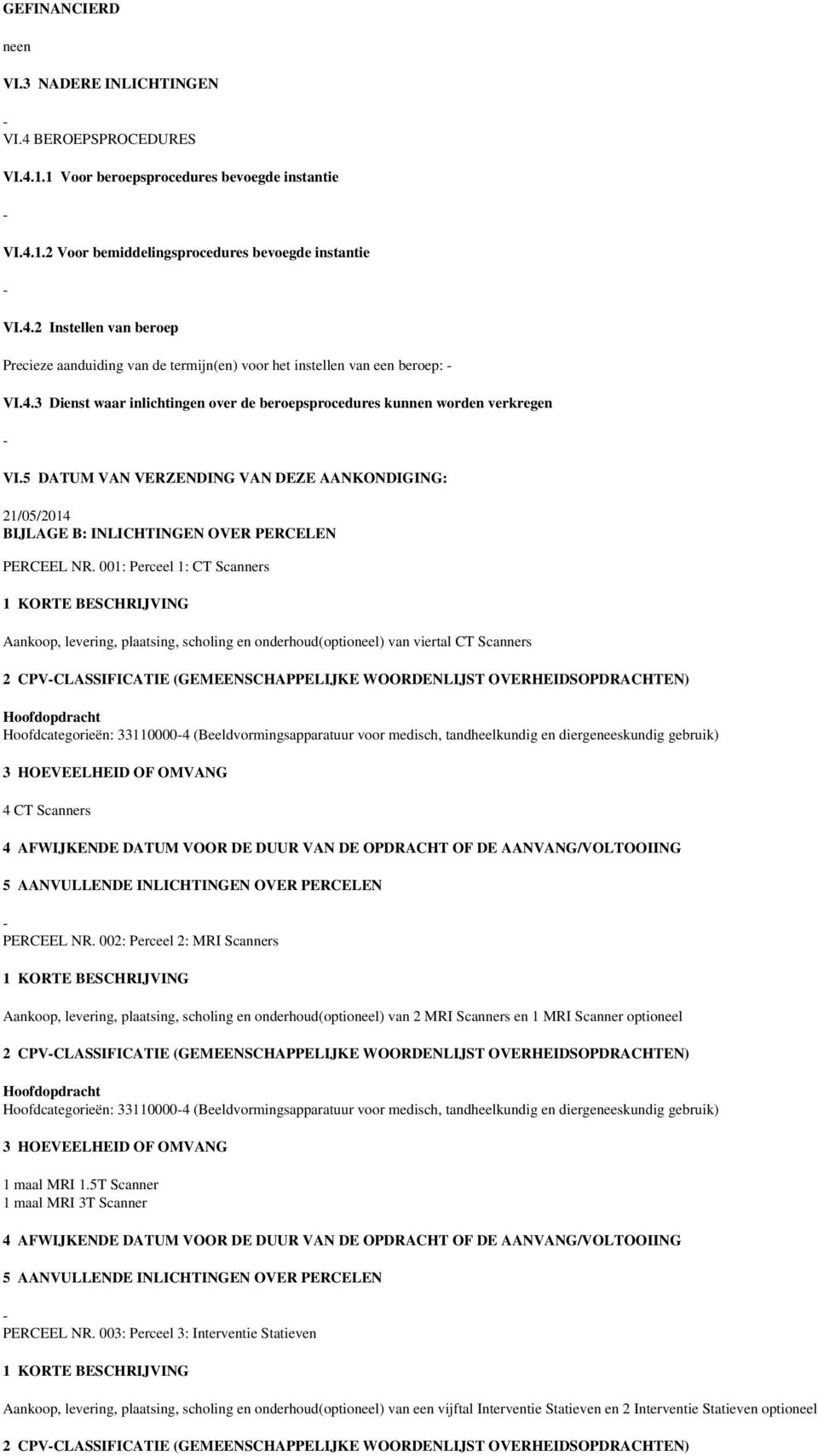 001: Perceel 1: CT Scanners Aankoop, levering, plaatsing, scholing en onderhoud(optioneel) van viertal CT Scanners 2 CPVCLASSIFICATIE (GEMEENSCHAPPELIJKE WOORDENLIJST OVERHEIDSOPDRACHTEN)