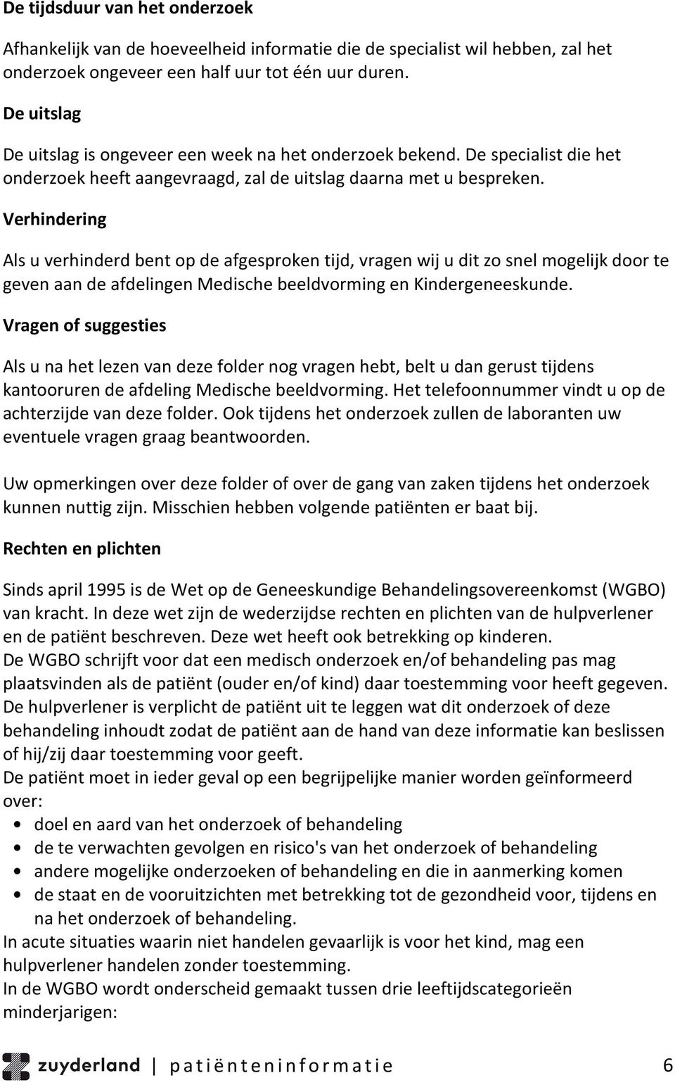 Verhindering Als u verhinderd bent op de afgesproken tijd, vragen wij u dit zo snel mogelijk door te geven aan de afdelingen Medische beeldvorming en Kindergeneeskunde.