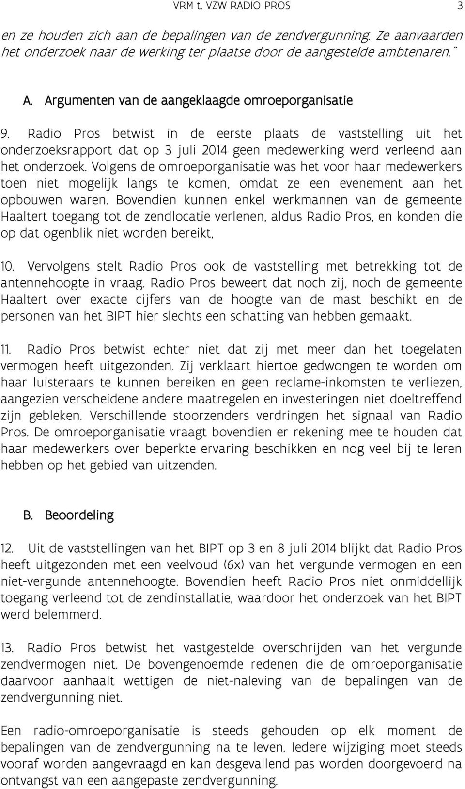 Radio Pros betwist in de eerste plaats de vaststelling uit het onderzoeksrapport dat op 3 juli 2014 geen medewerking werd verleend aan het onderzoek.