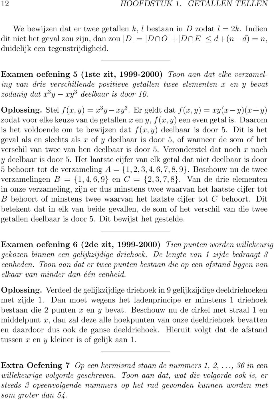 Stel f(x, y) = x 3 y xy 3. Er geldt dat f(x, y) = xy(x y)(x+y) zodat voor elke keuze van de getallen x en y, f(x, y) een even getal is.