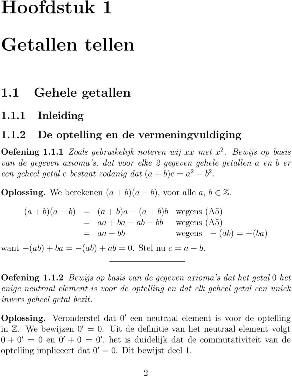 We berekenen (a + b)(a b), voor alle a, b Z. (a + b)(a b) = (a + b)a (a + b)b wegens (A5) = aa + ba ab bb wegens (A5) = aa bb wegens (ab) = (ba) want (ab) + ba = (ab) + ab = 0. Stel nu c = a b.