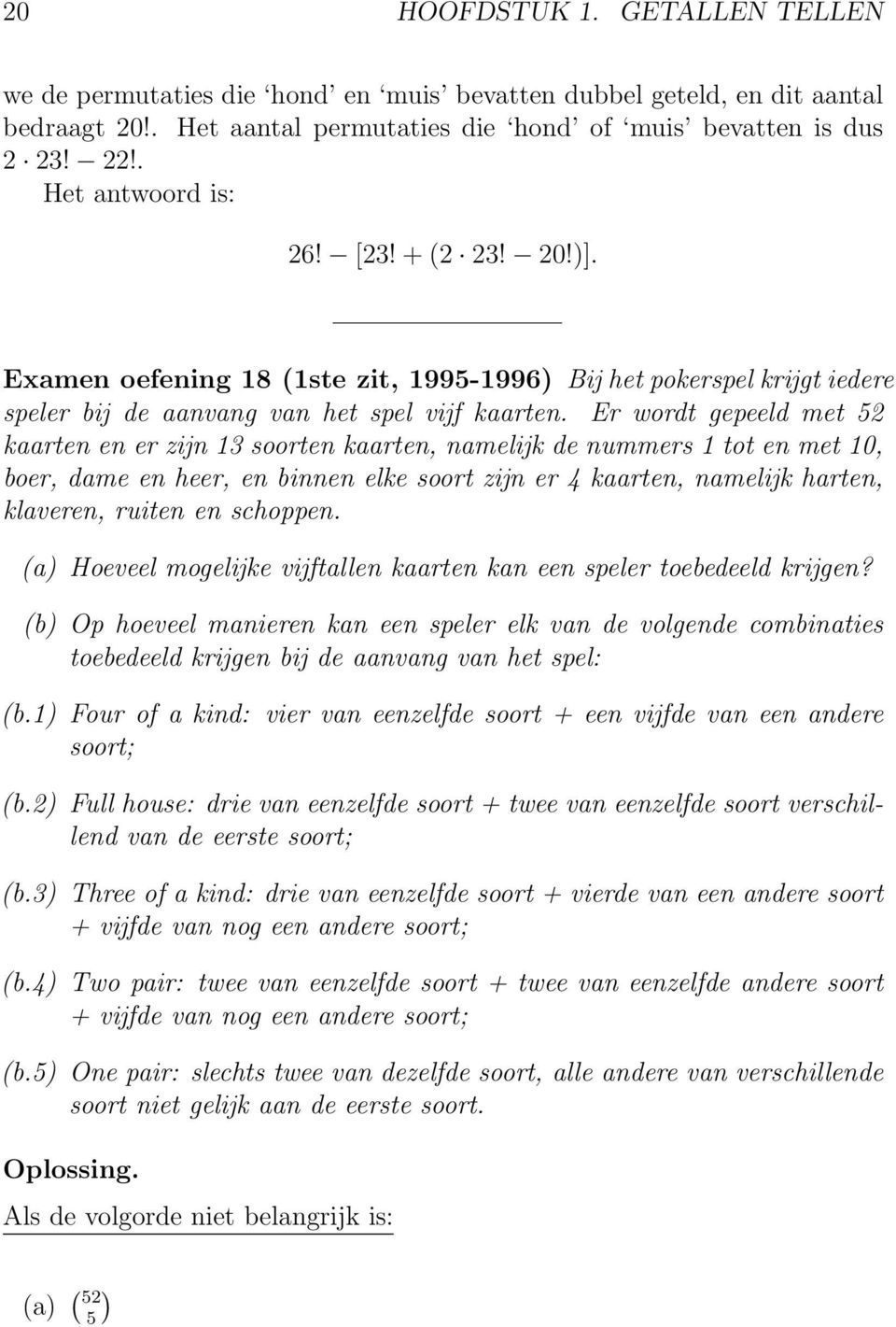 Er wordt gepeeld met 52 kaarten en er zijn 13 soorten kaarten, namelijk de nummers 1 tot en met 10, boer, dame en heer, en binnen elke soort zijn er 4 kaarten, namelijk harten, klaveren, ruiten en