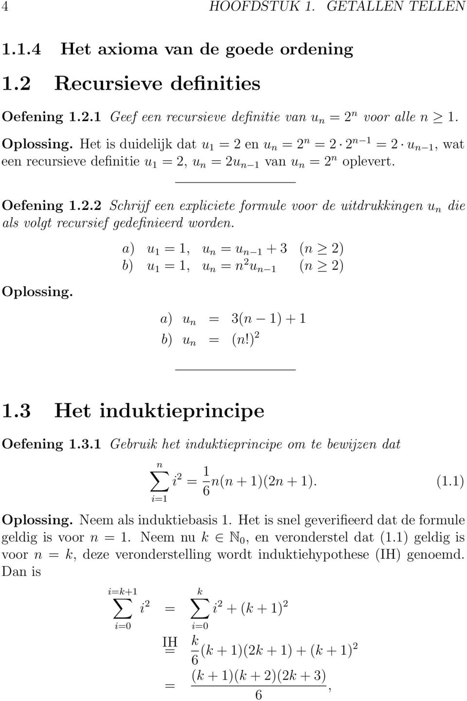 Oplossing. a) u 1 = 1, u n = u n 1 + 3 (n 2) b) u 1 = 1, u n = n 2 u n 1 (n 2) a) u n = 3(n 1) + 1 b) u n = (n!) 2 1.3 Het induktieprincipe Oefening 1.3.1 Gebruik het induktieprincipe om te bewijzen dat n i 2 = 1 n(n + 1)(2n + 1).