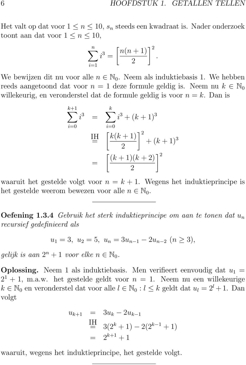 Dan is k+1 i 3 = i=0 k i 3 + (k + 1) 3 i=0 [ ] 2 IH k(k + 1) = + (k + 1) 3 2 [ ] 2 (k + 1)(k + 2) = 2 waaruit het gestelde volgt voor n = k + 1.