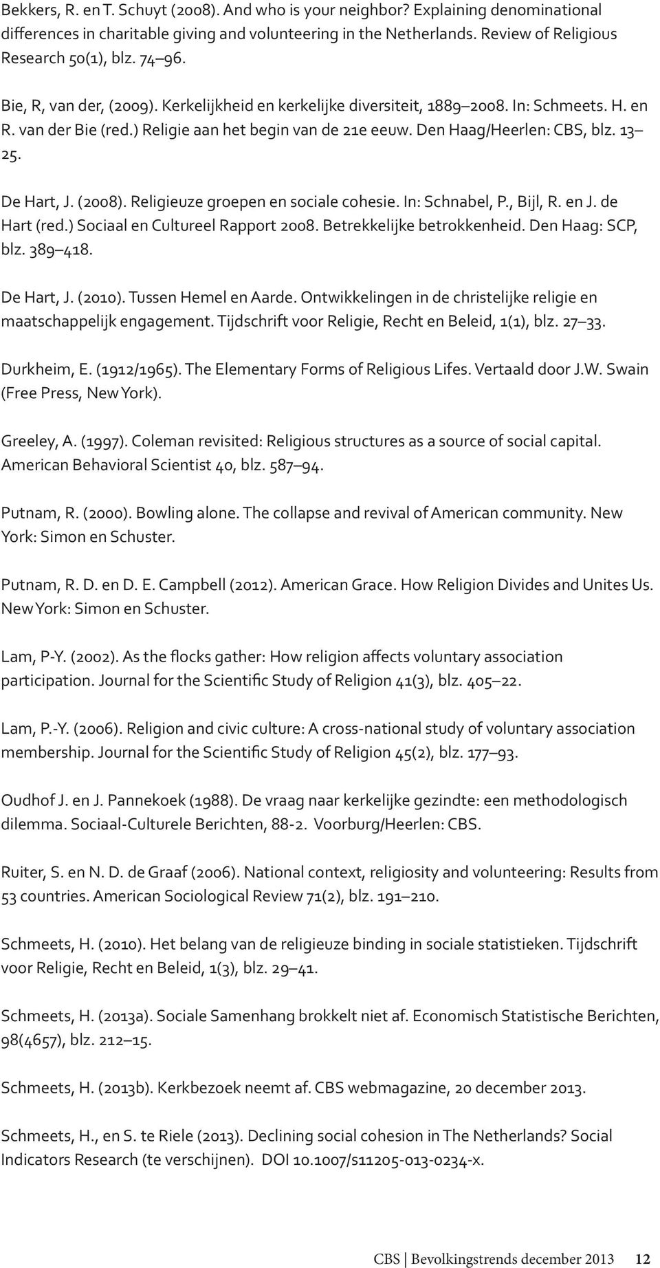 De Hart, J. (2008). Religieuze groepen en sociale cohesie. In: Schnabel, P., Bijl, R. en J. de Hart (red.) Sociaal en Cultureel Rapport 2008. Betrekkelijke betrokkenheid. Den Haag: SCP, blz. 389 418.