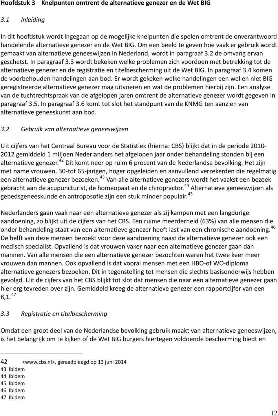 Om een beeld te geven hoe vaak er gebruik wordt gemaakt van alternatieve geneeswijzen in Nederland, wordt in paragraaf 3.2 de omvang ervan geschetst. In paragraaf 3.