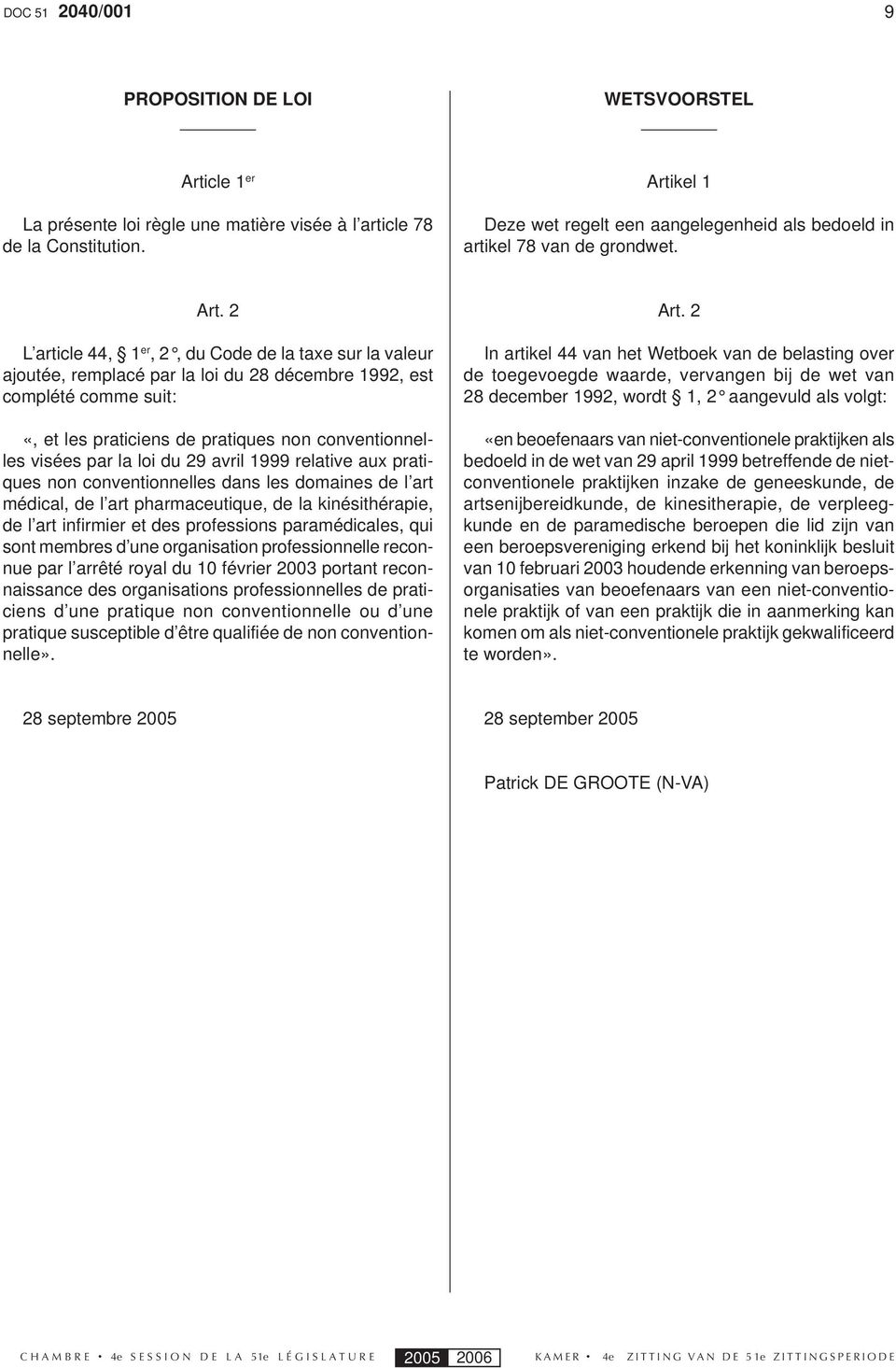 2 L article 44, 1 er, 2, du Code de la taxe sur la valeur ajoutée, remplacé par la loi du 28 décembre 1992, est complété comme suit: «, et les praticiens de pratiques non conventionnelles visées par