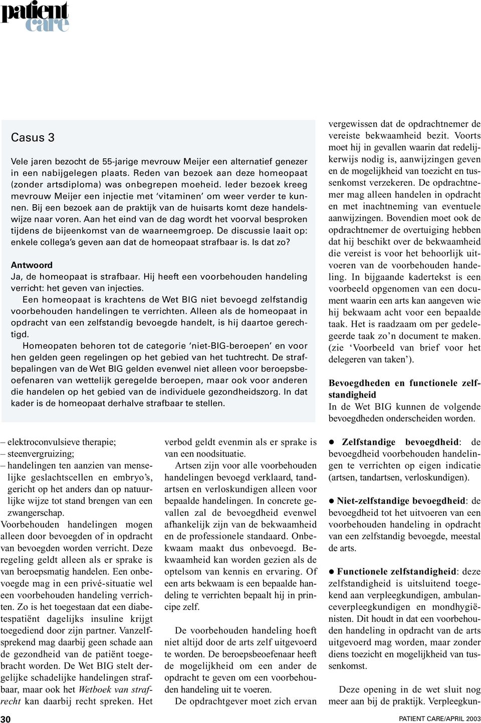 Aan het eind van de dag wordt het voorval besproken tijdens de bijeenkomst van de waarneemgroep. De discussie laait op: enkele collega s geven aan dat de homeopaat strafbaar is. Is dat zo?