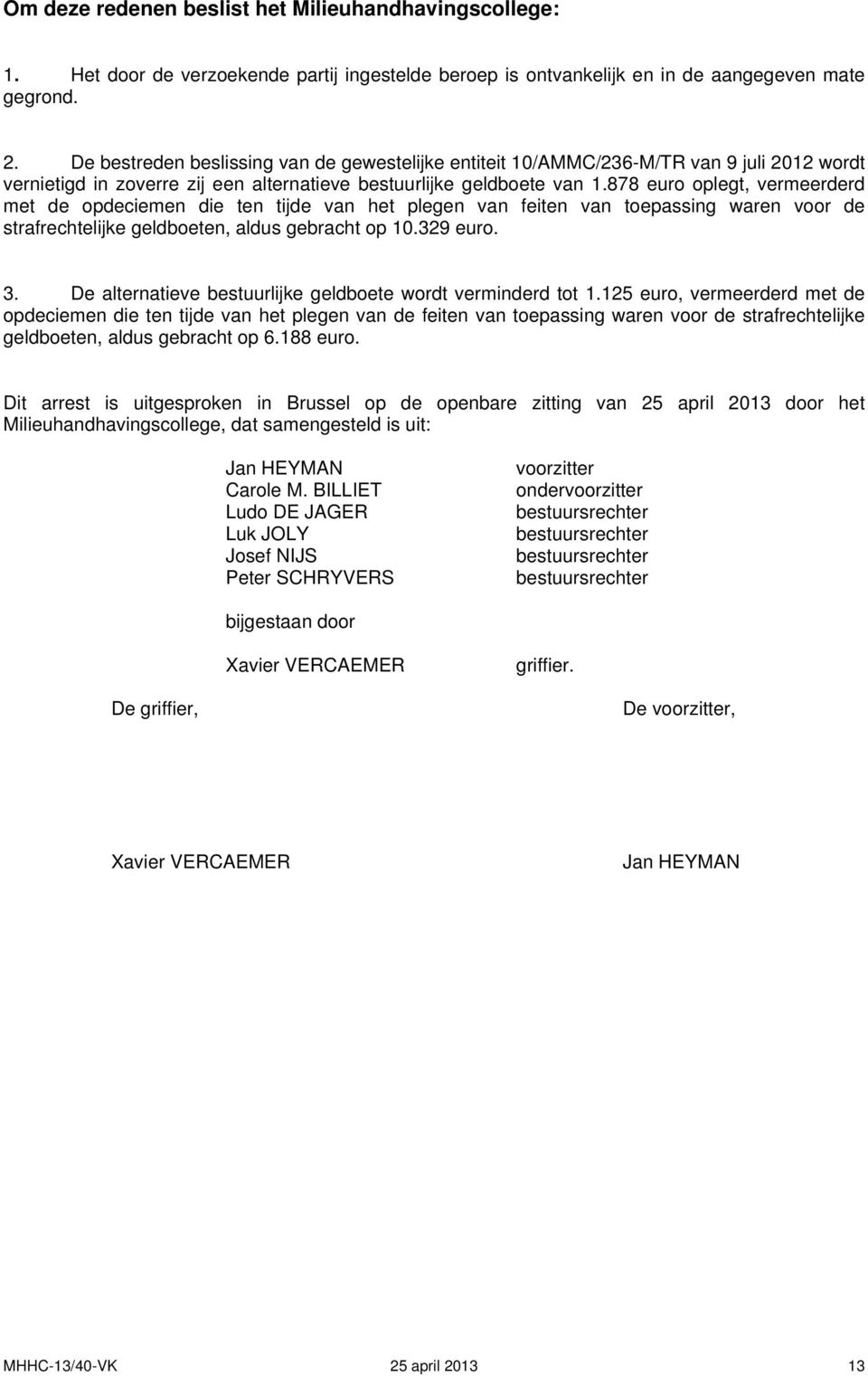 878 euro oplegt, vermeerderd met de opdeciemen die ten tijde van het plegen van feiten van toepassing waren voor de strafrechtelijke geldboeten, aldus gebracht op 10.329 euro. 3.