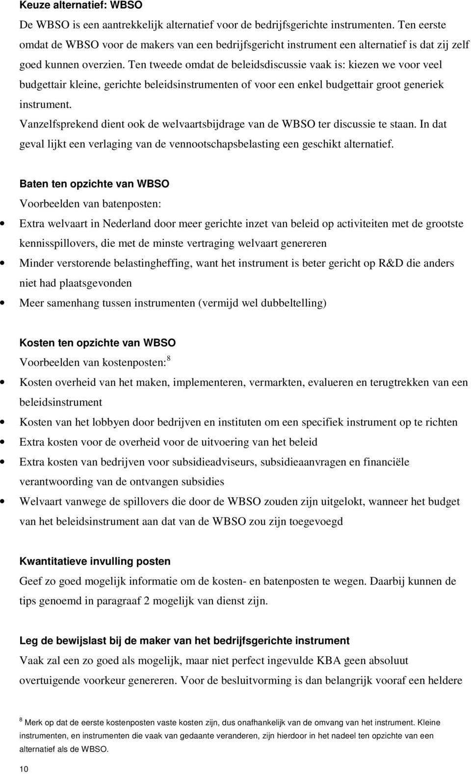 Ten tweede omdat de beleidsdiscussie vaak is: kiezen we voor veel budgettair kleine, gerichte beleidsinstrumenten of voor een enkel budgettair groot generiek instrument.