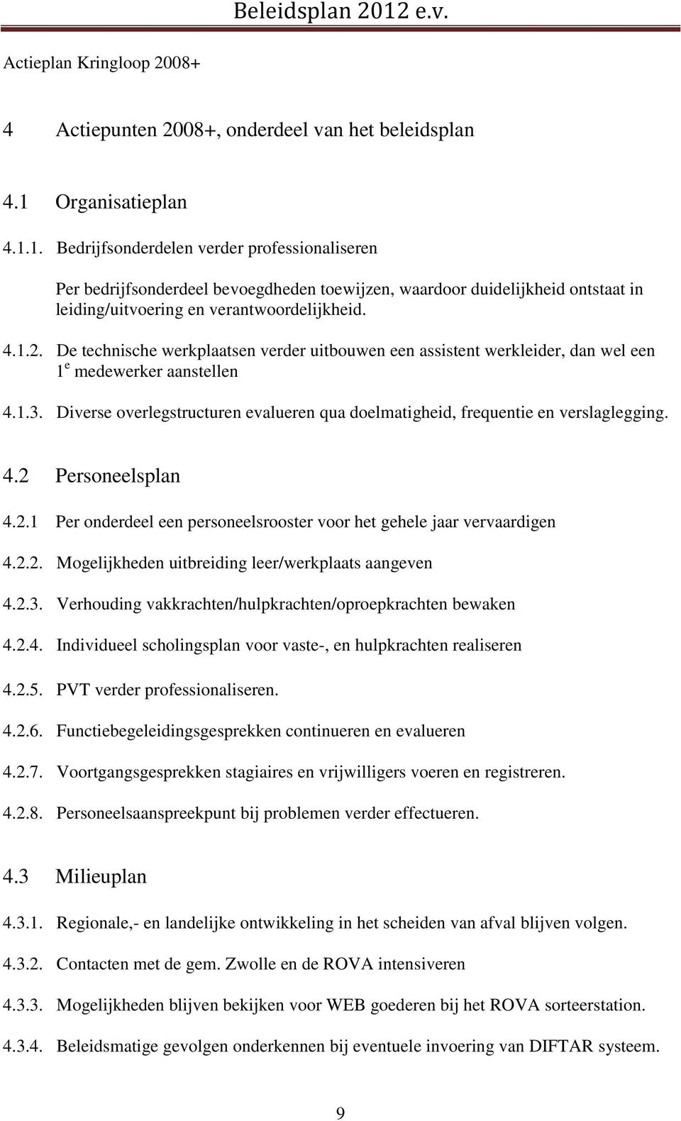 De technische werkplaatsen verder uitbouwen een assistent werkleider, dan wel een 1 e medewerker aanstellen 4.1.3. Diverse overlegstructuren evalueren qua doelmatigheid, frequentie en verslaglegging.