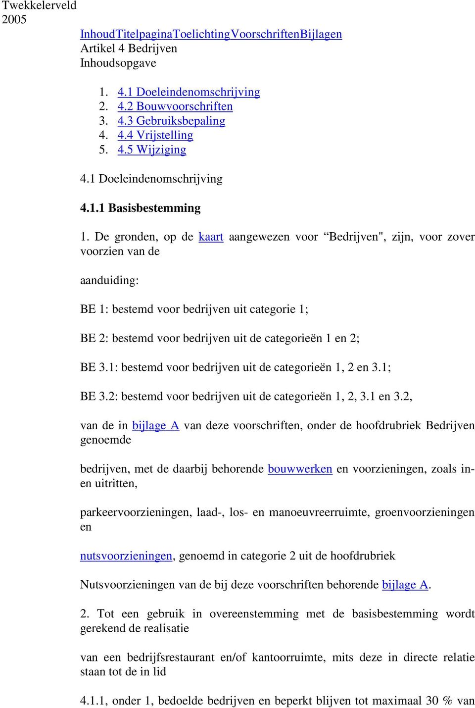 De gronden, op de kaart aangewezen voor Bedrijven", zijn, voor zover voorzien van de aanduiding: BE 1: bestemd voor bedrijven uit categorie 1; BE 2: bestemd voor bedrijven uit de categorieën 1 en 2;