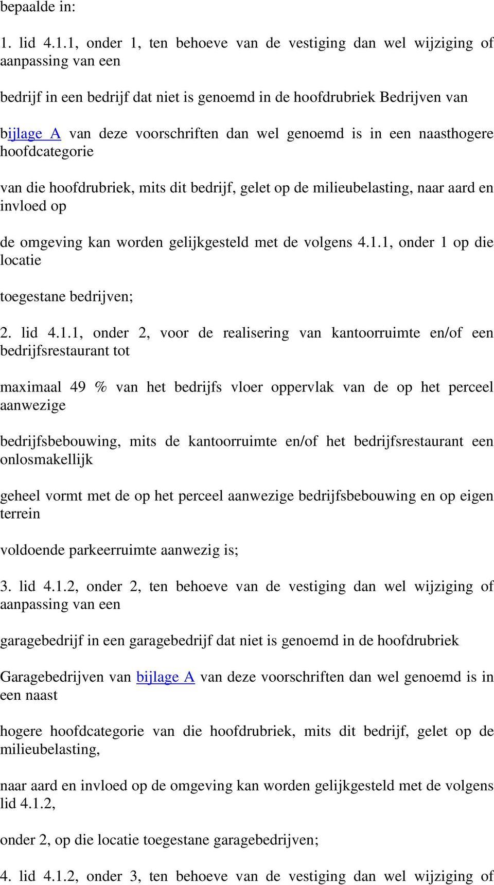 1, onder 1, ten behoeve van de vestiging dan wel wijziging of aanpassing van een bedrijf in een bedrijf dat niet is genoemd in de hoofdrubriek Bedrijven van bijlage A van deze voorschriften dan wel