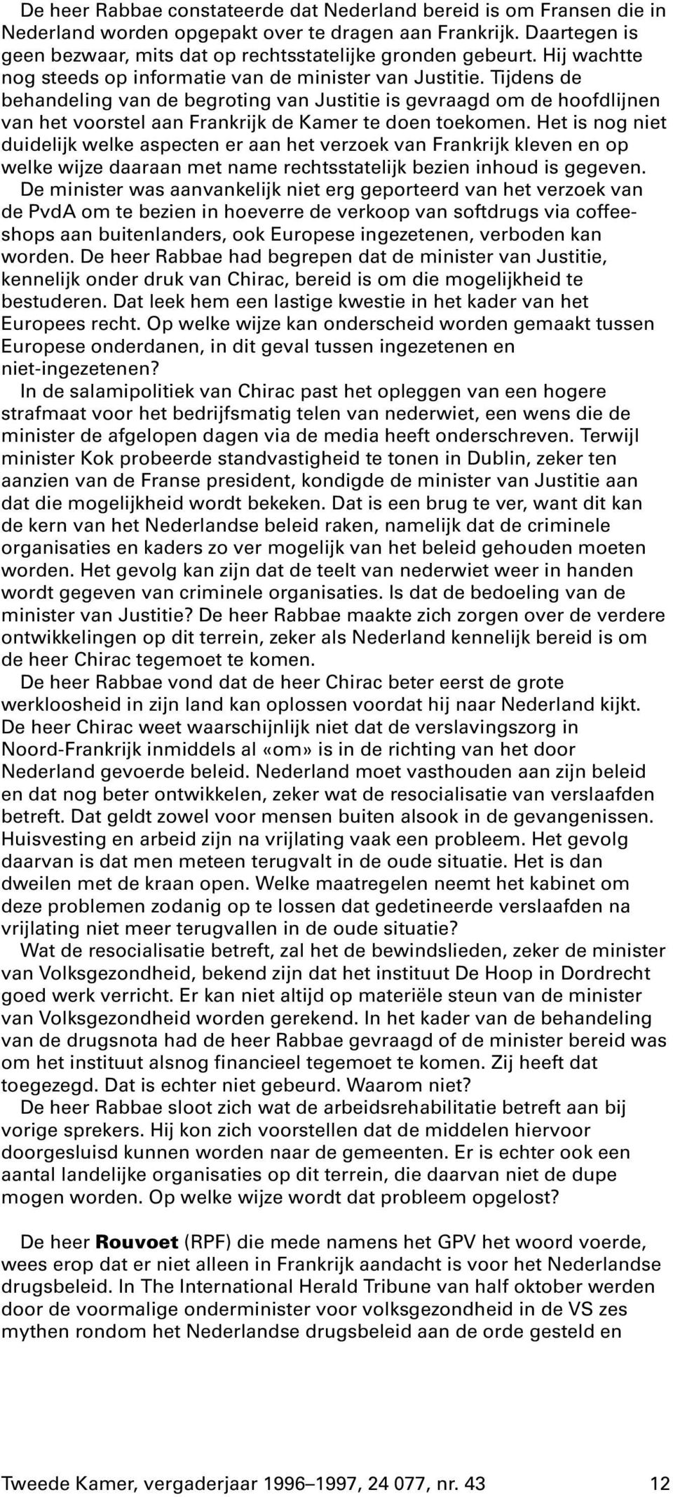 Tijdens de behandeling van de begroting van Justitie is gevraagd om de hoofdlijnen van het voorstel aan Frankrijk de Kamer te doen toekomen.