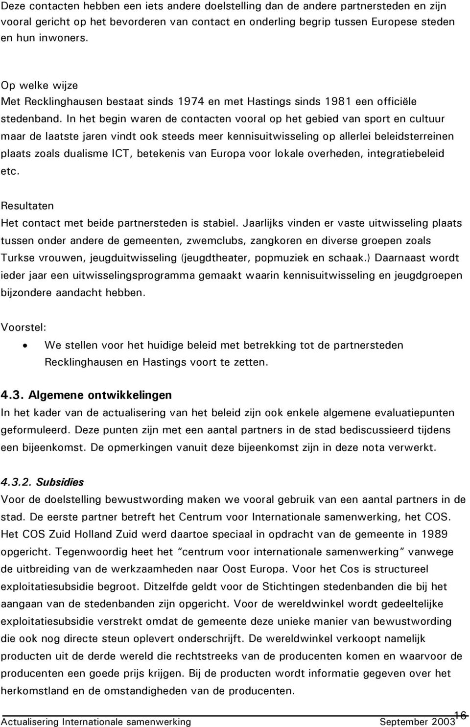 In het begin waren de contacten vooral op het gebied van sport en cultuur maar de laatste jaren vindt ook steeds meer kennisuitwisseling op allerlei beleidsterreinen plaats zoals dualisme ICT,