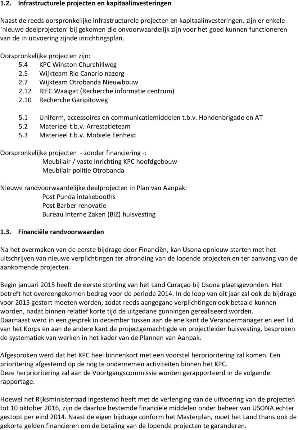 7 Wijkteam Otrobanda Nieuwbouw 2.12 RIEC Waaigat (Recherche informatie centrum) 2.10 Recherche Garipitoweg 5.1 Uniform, accessoires en communicatiemiddelen t.b.v. Hondenbrigade en AT 5.2 Materieel t.