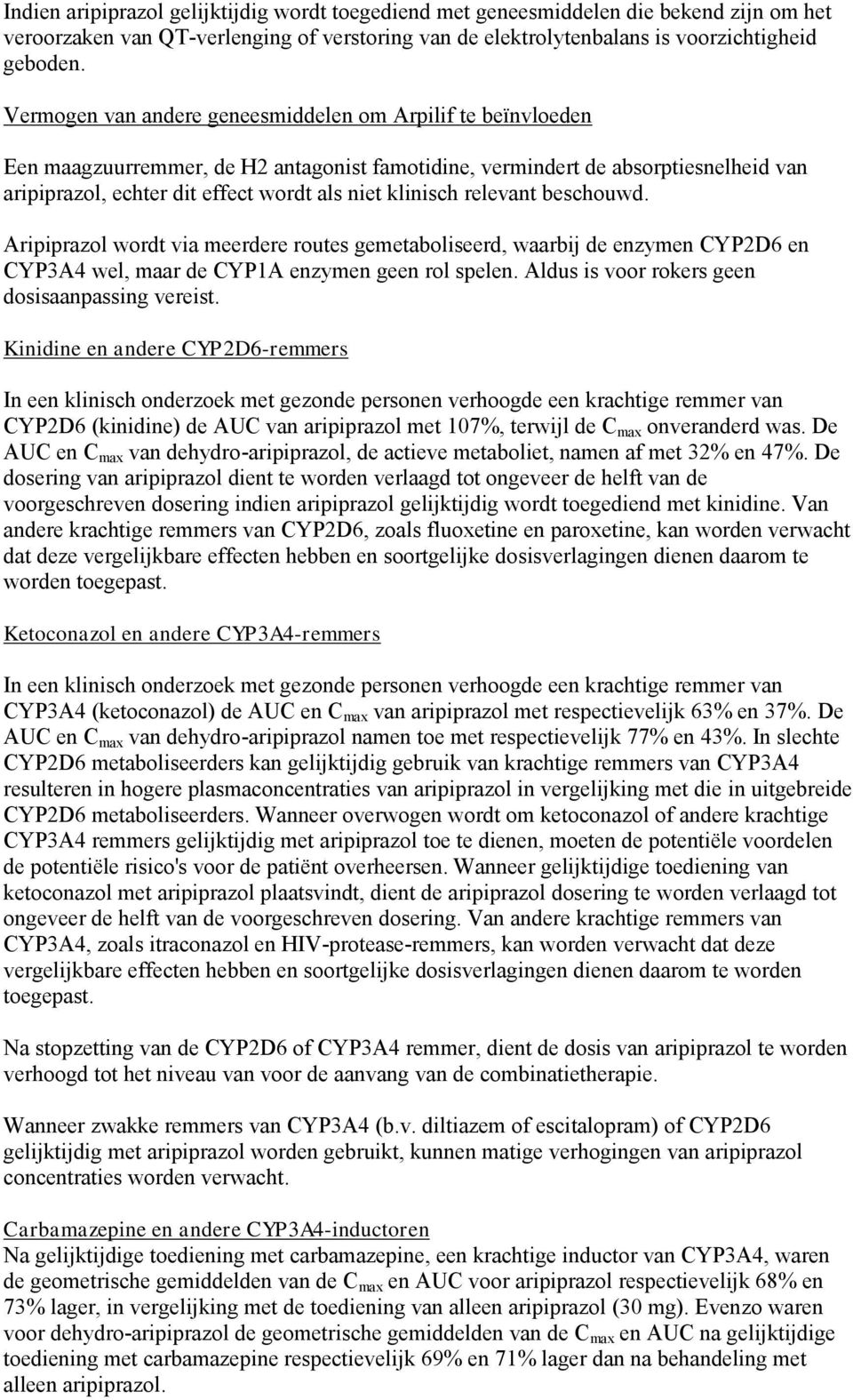 klinisch relevant beschouwd. Aripiprazol wordt via meerdere routes gemetaboliseerd, waarbij de enzymen CYP2D6 en CYP3A4 wel, maar de CYP1A enzymen geen rol spelen.