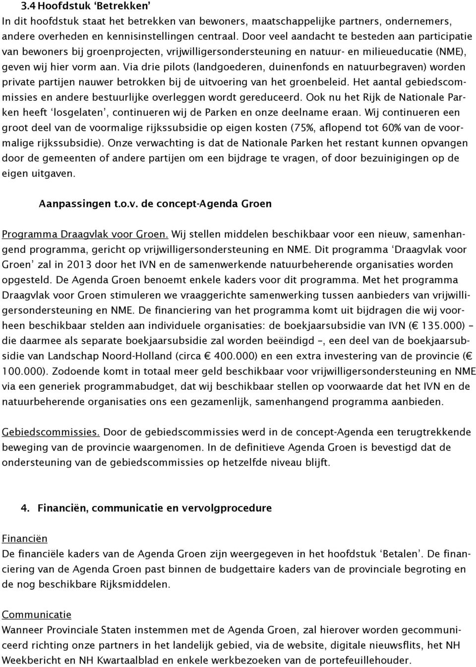 Via drie pilots (landgoederen, duinenfonds en natuurbegraven) worden private partijen nauwer betrokken bij de uitvoering van het groenbeleid.