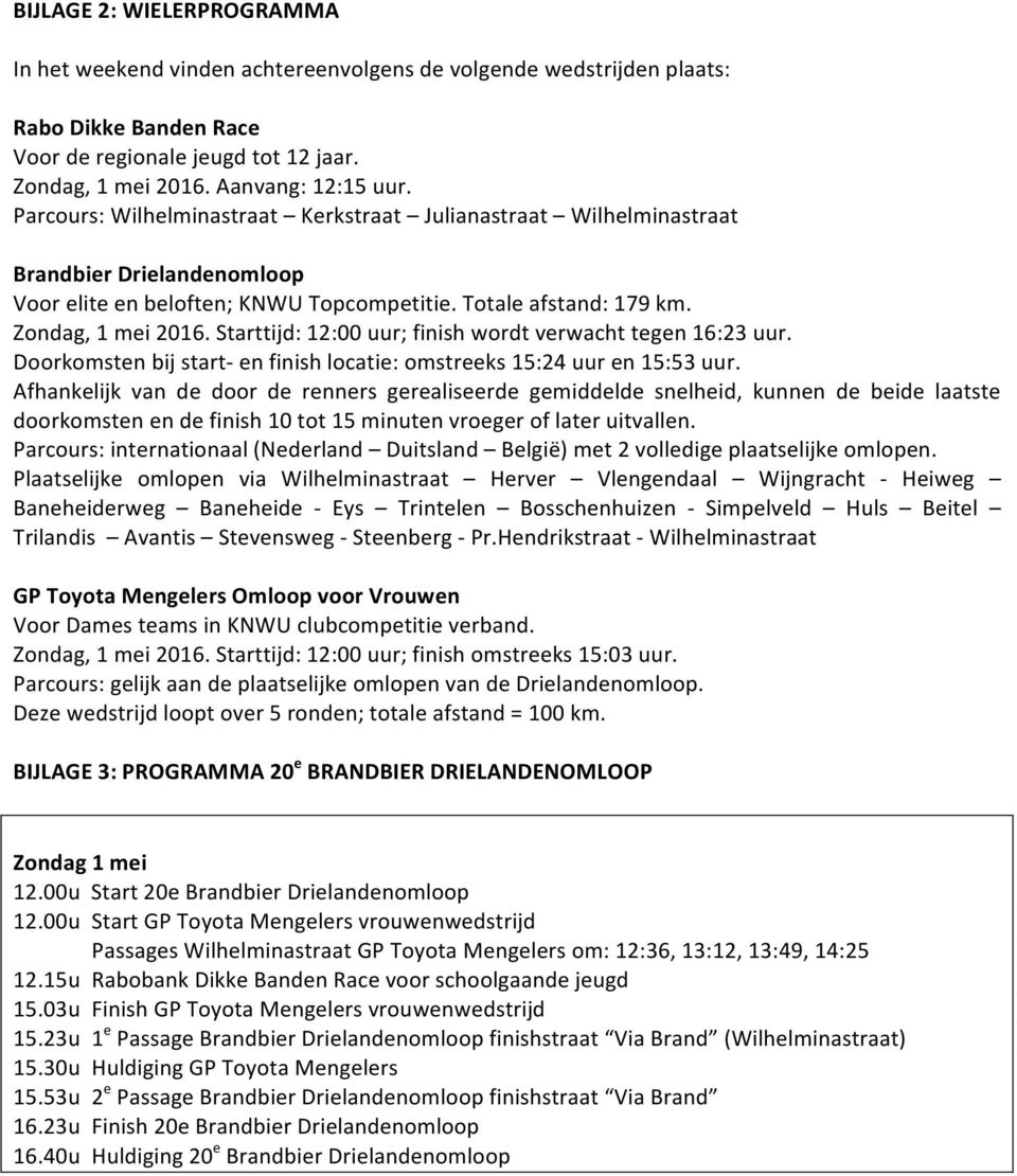 Starttijd: 12:00 uur; finish wordt verwacht tegen 16:23 uur. Doorkomsten bij start- en finish locatie: omstreeks 15:24 uur en 15:53 uur.