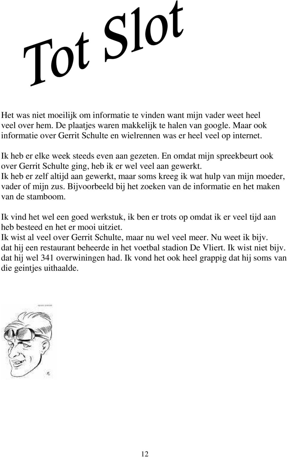 En omdat mijn spreekbeurt ook over Gerrit Schulte ging, heb ik er wel veel aan gewerkt. Ik heb er zelf altijd aan gewerkt, maar soms kreeg ik wat hulp van mijn moeder, vader of mijn zus.