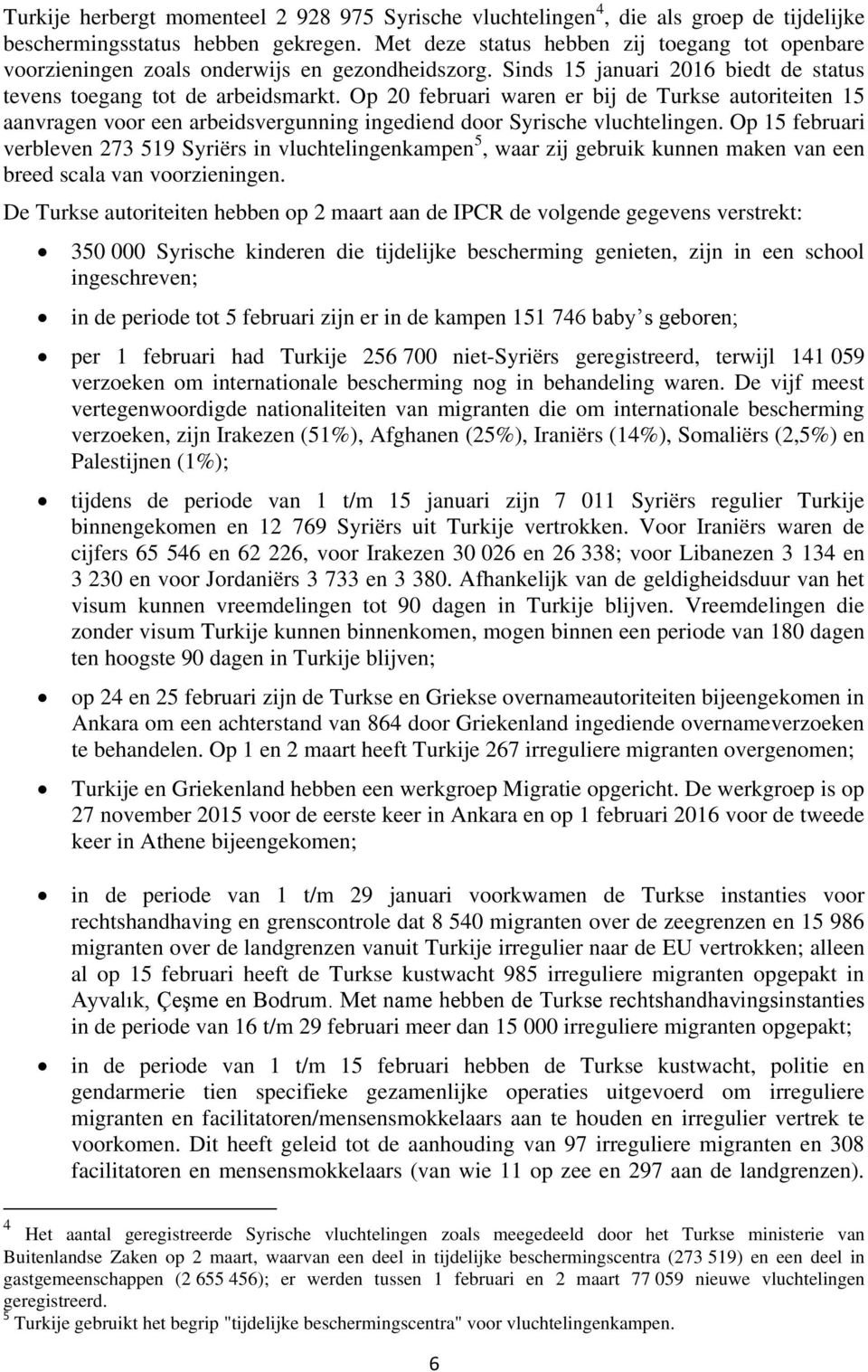 Op 20 februari waren er bij de Turkse autoriteiten 15 aanvragen voor een arbeidsvergunning ingediend door Syrische vluchtelingen.