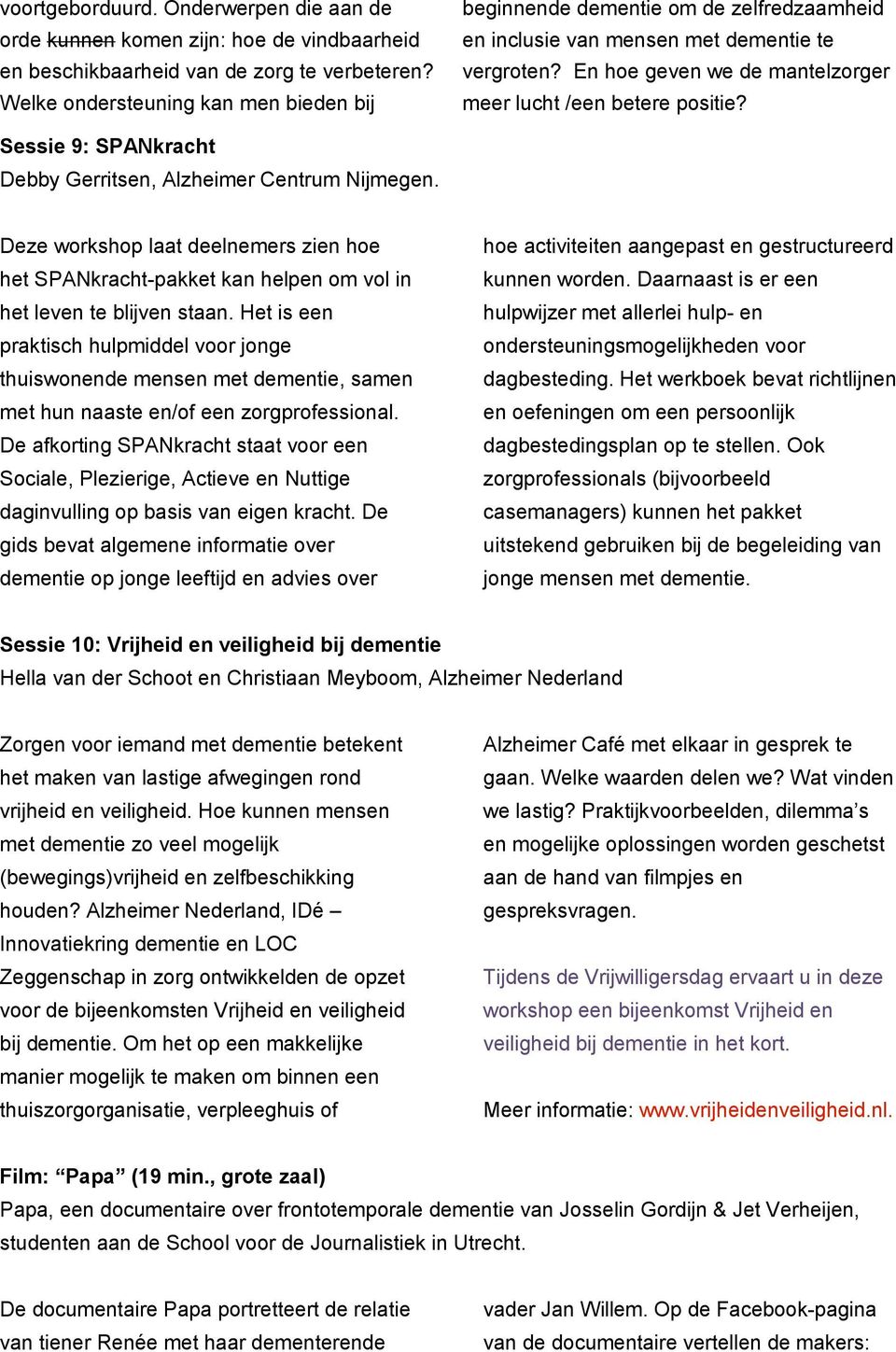 Sessie 9: SPANkracht Debby Gerritsen, Alzheimer Centrum Nijmegen. Deze workshop laat deelnemers zien hoe het SPANkracht-pakket kan helpen om vol in het leven te blijven staan.