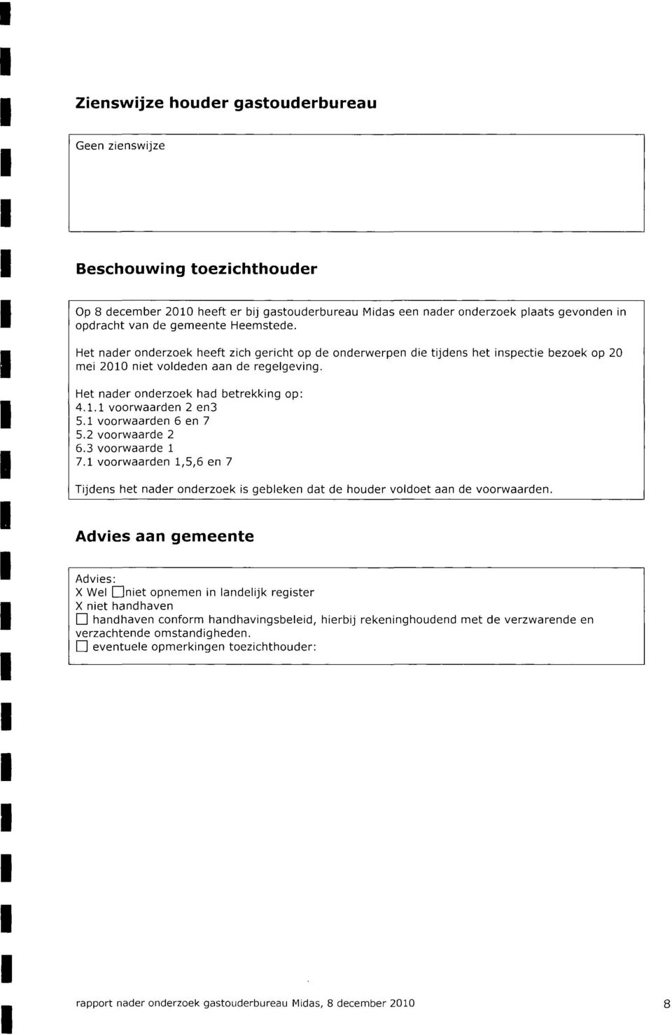 1 voorwaarden 6 en 7 5.2 voorwaarde 2 6.3 voorwaarde 1 7.1 voorwaarden 1,5,6 en 7 Tijdens het nader onderzoek is gebleken dat de houder voldoet aan de voorwaarden.