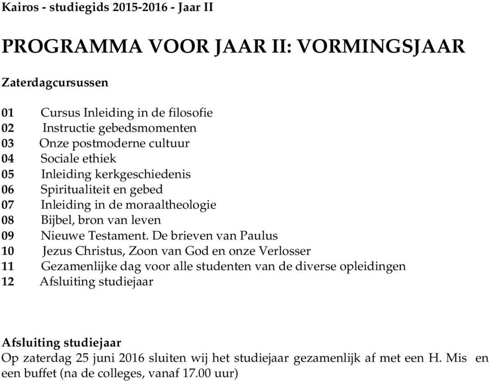 De brieven van Paulus 10 Jezus Christus, Zoon van God en onze Verlosser 11 Gezamenlijke dag voor alle studenten van de diverse opleidingen 12 Afsluiting