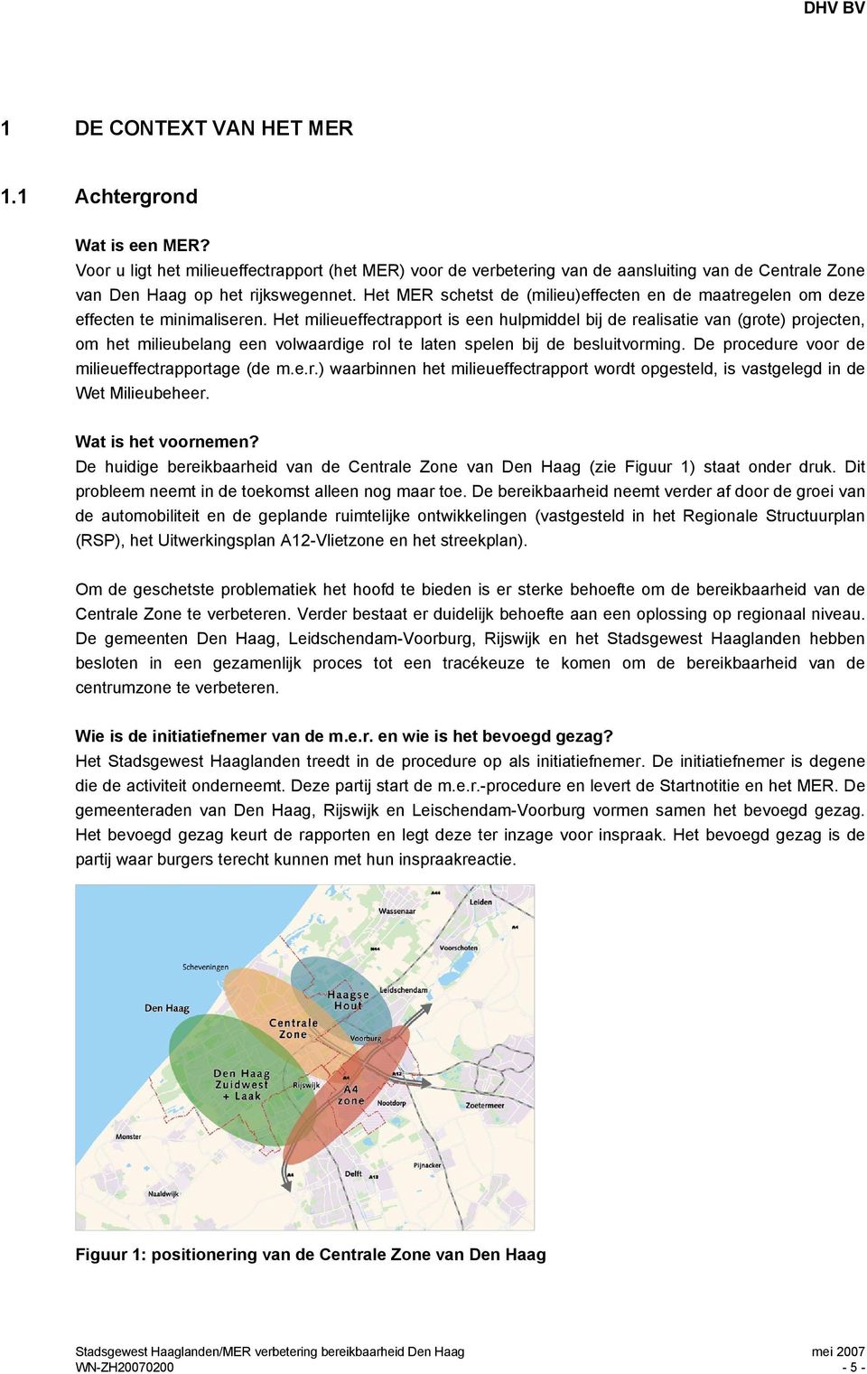 Het milieueffectrapport is een hulpmiddel bij de realisatie van (grote) projecten, om het milieubelang een volwaardige rol te laten spelen bij de besluitvorming.