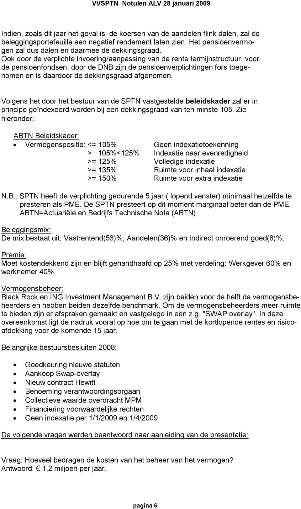 Ook door de verplichte invoering/aanpassing van de rente termijnstructuur, voor de pensioenfondsen, door de DNB zijn de pensioenverplichtingen fors toegenomen en is daardoor de dekkingsgraad