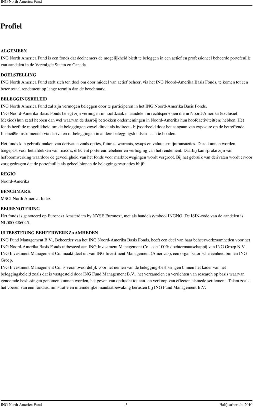 DOELSTELLING ING North America Fund stelt zich ten doel om door middel van actief beheer, via het ING Noord-Amerika Basis Fonds, te komen tot een beter totaal rendement op lange termijn dan de