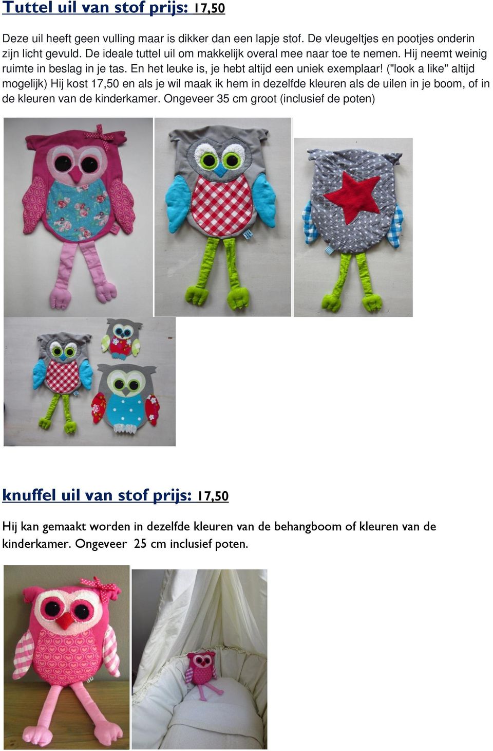 ("look a like" altijd mogelijk) Hij kost 17,50 en als je wil maak ik hem in dezelfde kleuren als de uilen in je boom, of in de kleuren van de kinderkamer.