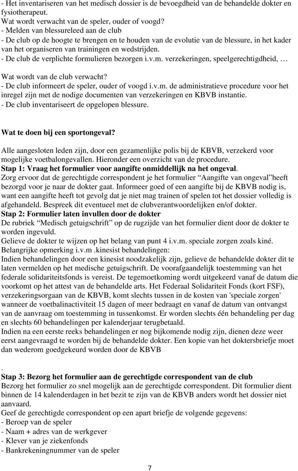 - De club de verplichte formulieren bezorgen i.v.m. verzekeringen, speelgerechtigdheid, Wat wordt van de club verwacht? - De club informeert de speler, ouder of voogd i.v.m. de administratieve procedure voor het inregel zijn met de nodige documenten van verzekeringen en KBVB instantie.