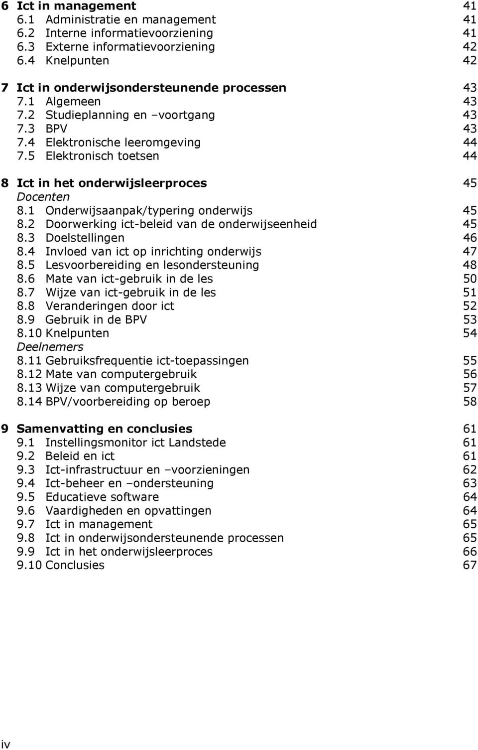 1 Onderwijsaanpak/typering onderwijs 45 8.2 Doorwerking ict-beleid van de onderwijseenheid 45 8.3 Doelstellingen 46 8.4 Invloed van ict op inrichting onderwijs 47 8.