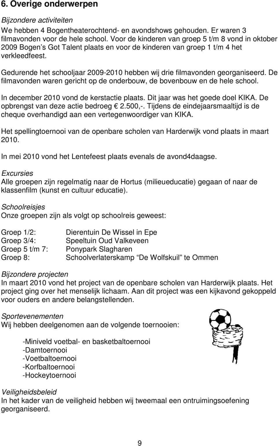 Gedurende het schooljaar 2009-2010 hebben wij drie filmavonden georganiseerd. De filmavonden waren gericht op de onderbouw, de bovenbouw en de hele school. In december 2010 vond de kerstactie plaats.