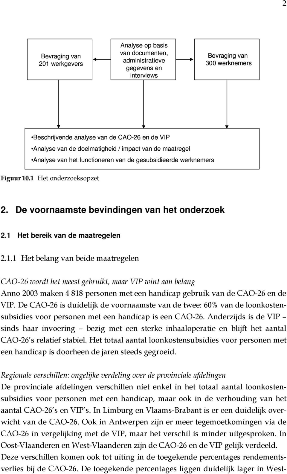 1 Het bereik van de maatregelen 2.1.1 Het belang van beide maatregelen CAO-26 wordt het meest gebruikt, maar VIP wint aan belang Anno 2003 maken 4 818 personen met een handicap gebruik van de CAO-26 en de VIP.