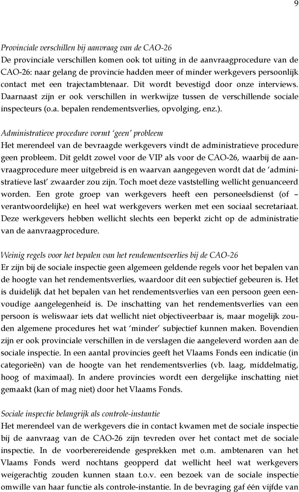 ). Administratieve procedure vormt geen probleem Het merendeel van de bevraagde werkgevers vindt de administratieve procedure geen probleem.