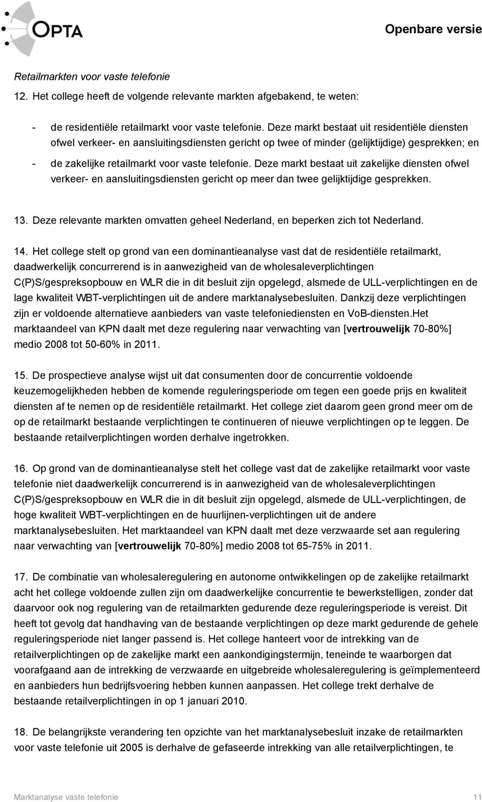 Deze markt bestaat uit zakelijke diensten ofwel verkeer- en aansluitingsdiensten gericht op meer dan twee gelijktijdige gesprekken. 13.