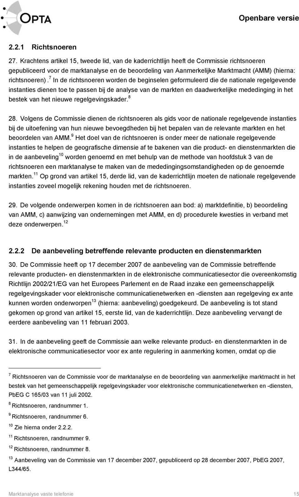 7 In de richtsnoeren worden de beginselen geformuleerd die de nationale regelgevende instanties dienen toe te passen bij de analyse van de markten en daadwerkelijke mededinging in het bestek van het