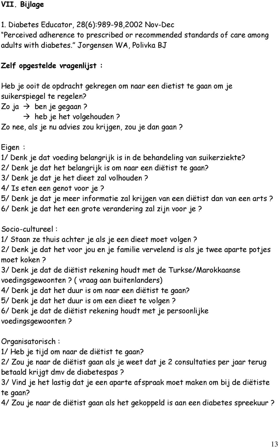 Zo nee, als je nu advies zou krijgen, zou je dan gaan? Eigen : 1/ Denk je dat voeding belangrijk is in de behandeling van suikerziekte? 2/ Denk je dat het belangrijk is om naar een diëtist te gaan?