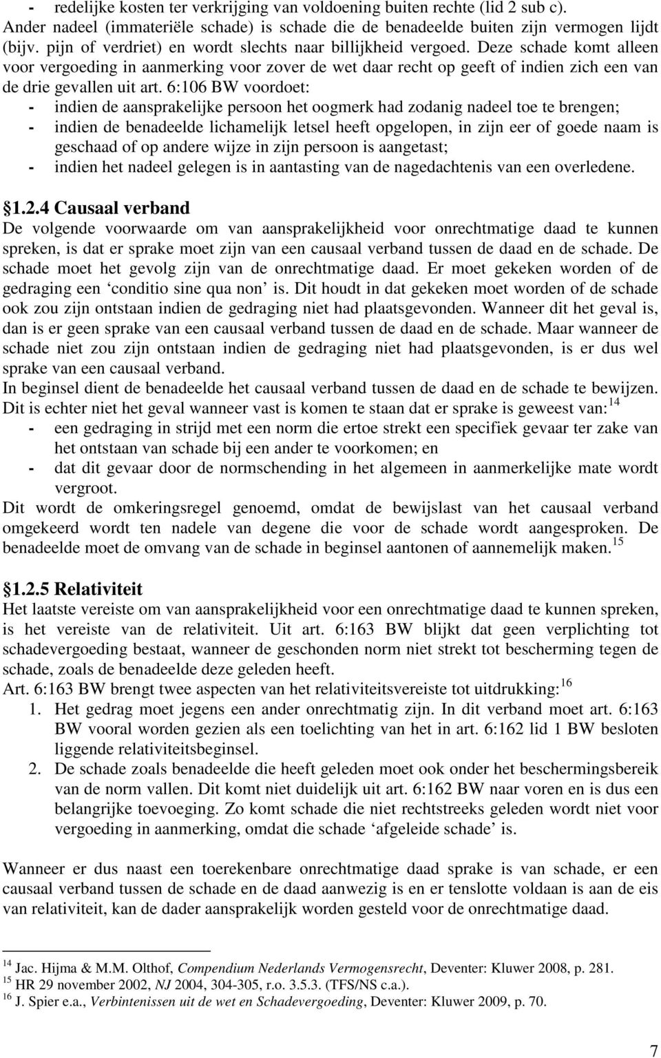 Deze schade komt alleen voor vergoeding in aanmerking voor zover de wet daar recht op geeft of indien zich een van de drie gevallen uit art.