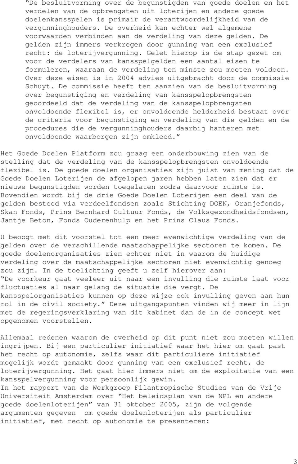 Gelet hierop is de stap gezet om voor de verdelers van kansspelgelden een aantal eisen te formuleren, waaraan de verdeling ten minste zou moeten voldoen.